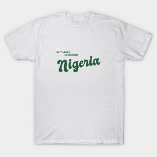 But There's No Place Like Nigeria T-Shirt